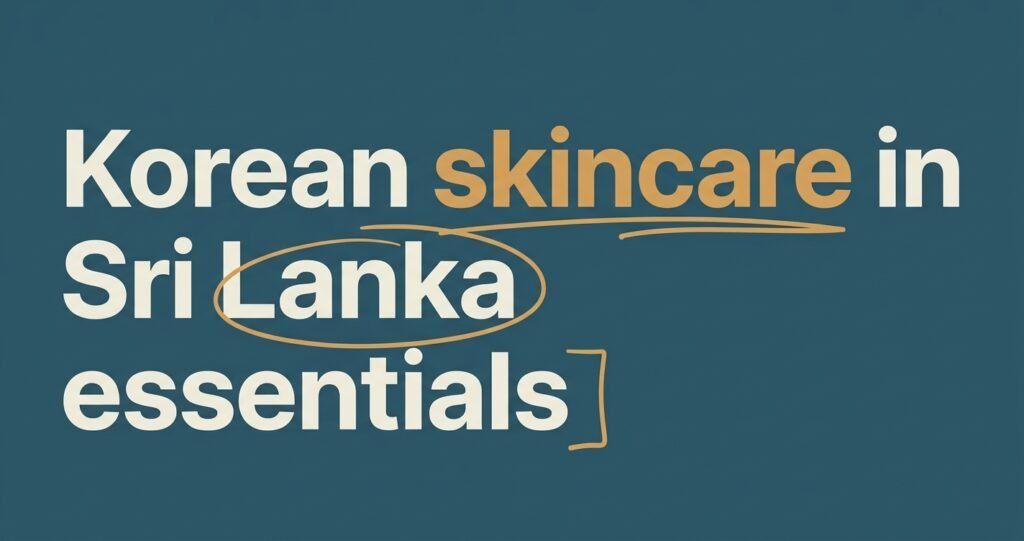 Korean Skincare in Sri Lanka: The Complete K-Beauty Guide